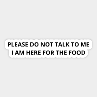 please do not talk to me i am here for the food Sticker